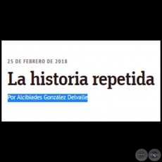 LA HISTORIA REPETIDA - Por ALCIBIADES GONZLEZ DELVALLE - Domingo, 25 de Febrero de 2018